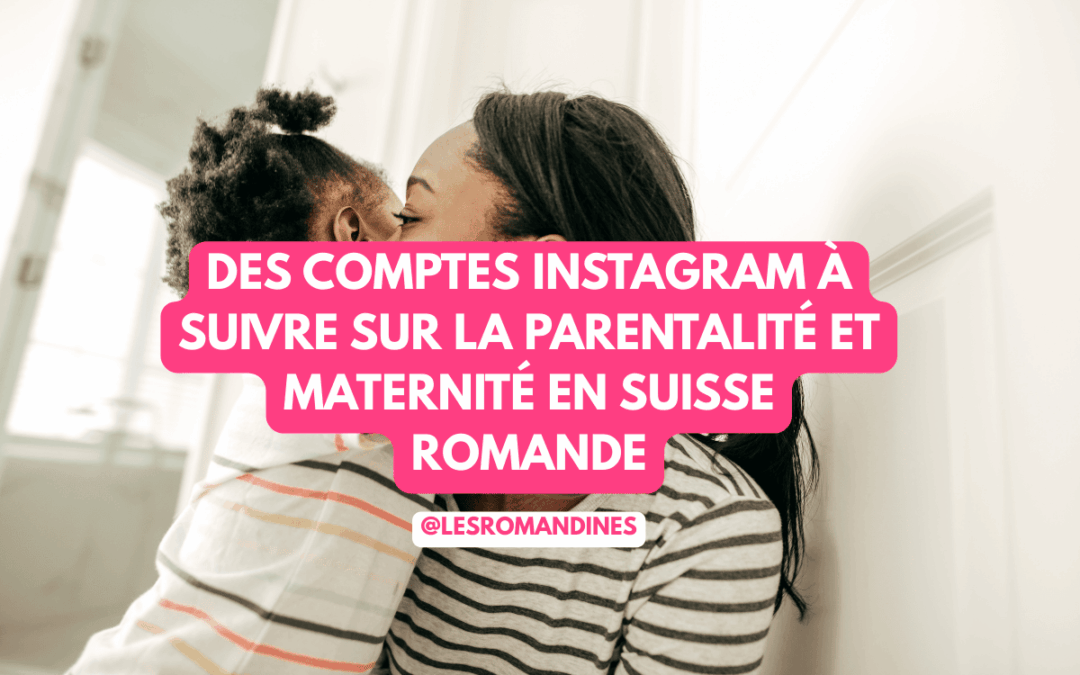 des comptes instagram à suivre sur la parentalité et maternité en suisse romande
